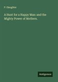 A Hunt for a Happy Man: and the Mighty Power of Mothers.