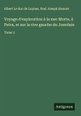 Voyage d'exploration à la mer Morte, à Petra, et sur la rive gauche du Jourdain Voyage d'exploration à la mer Morte, à Petra, et sur la rive gauche du Jourdain