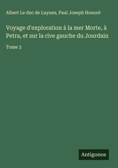 Voyage d'exploration à la mer Morte, à Petra, et sur la rive gauche du Jourdain - Le duc de Luynes, Albert; Honoré, Paul Joseph