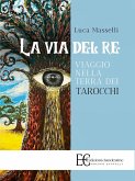La via del re. Viaggio nella terra dei tarocchi La via del re. Viaggio nella terra dei tarocchi
