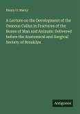 A Lecture on the Development of the Osseous Callus in Fractures of the Bones of Man and Animals: Delivered before the Anatomical and Surgical Society of Brooklyn