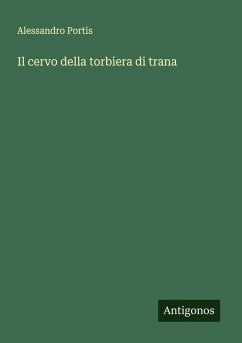 Il cervo della torbiera di trana - Portis, Alessandro Il cervo della torbiera di trana - Portis, Alessandro