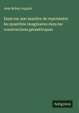 Essai sur une manière de representer les quantités imaginaires dans les constructions géométriques Essai sur une manière de representer les quantités imaginaires dans les constructions géométriques