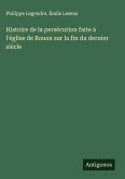 Histoire de la persécution faite à l'église de Rouen sur la fin du dernier siècle