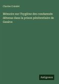 Mémoire sur l'hygiène des condamnés détenus dans la prison pénitentiaire de Genève Mémoire sur l'hygiène des condamnés détenus dans la prison pénitentiaire de Genève