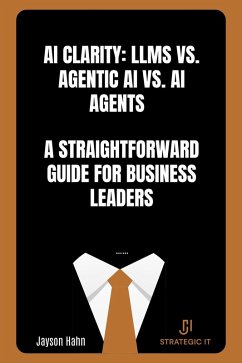 Cover AI Clarity: LLMs vs. Agentic AI vs. AI Agents - A Straightforward Guide for Business Leaders (eBook, ePUB)