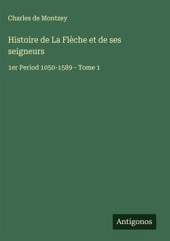 Histoire de La Flèche et de ses seigneurs - Montzey, Charles De Histoire de La Flèche et de ses seigneurs - Montzey, Charles De