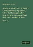Address of the Hon. Geo. B. Loring U. S. Commissioner of Agriculture, before the Mississippi Valley Cane-Growers' Association, Saint Louis, Mo., December 14. 1882