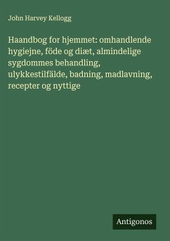Cover Haandbog for hjemmet: omhandlende hygiejne, föde og diæt, almindelige sygdommes behandling, ulykkestilfälde, badning, madlavning, recepter og nyttige