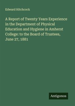 Cover A Report of Twenty Years Experience in the Department of Physical Education and Hygiene in Amherst College: to the Board of Trustees, June 27, 1881