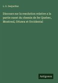 Discours sur la resolution relative a la partie ouest du chemin de fer Quebec, Montreal, Ottawa et Occidental Discours sur la resolution relative a la partie ouest du chemin de fer Quebec, Montreal, Ottawa et Occidental