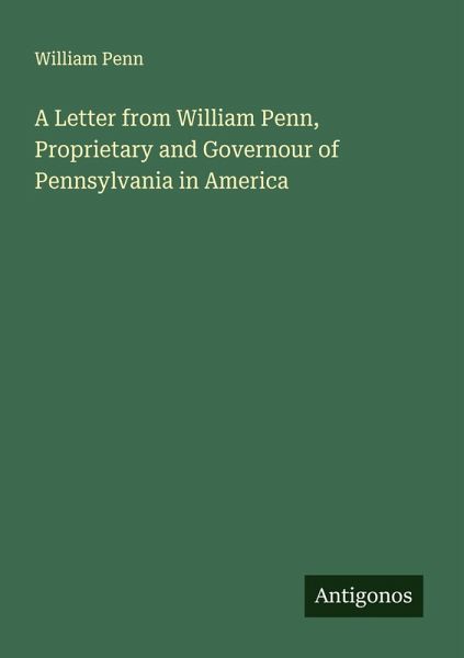 A Letter from William Penn, Proprietary and Governour of Pennsylvania in America