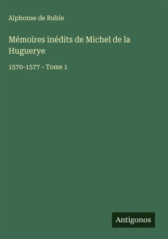Mémoires inédits de Michel de la Huguerye - Ruble, Alphonse De Mémoires inédits de Michel de la Huguerye - Ruble, Alphonse De