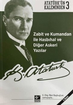Zabit ve Kumandan ile Hasbihal ve Diger Askeri Yazilar - Kemal Atatürk, Mustafa