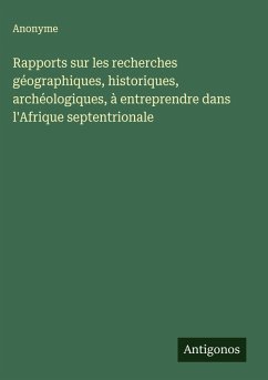 Cover Rapports sur les recherches géographiques, historiques, archéologiques, à entreprendre dans l'Afrique septentrionale