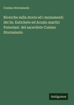 Cover Ricerche sulla storia ed i monumenti dei Ss. Eutichete ed Acuzio martiri Puteolani del sacerdote Cosimo Stornaiuolo