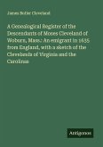 A Genealogical Register of the Descendants of Moses Cleveland of Woburn, Mass.: An emigrant in 1635 from England, with a sketch of the Clevelands of Virginia and the Carolinas