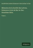 Mémoires de la Société des Lettres, Sciences et Arts de Bar-le-Duc. Deuxième Série.