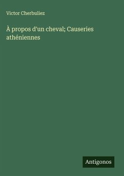 À propos d'un cheval; Causeries athéniennes - Cherbuliez, Victor