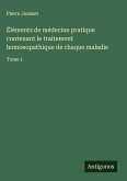 Éléments de médecine pratique contenant le traitement homoeopathique de chaque maladie
