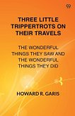 Three Little Trippertrots On Their Travels The Wonderful Things They Saw And The Wonderful Things They Did Three Little Trippertrots On Their Travels The Wonderful Things They Saw And The Wonderful Things They Did