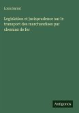 Legislation et jurisprudence sur le transport des marchandises par chemins de fer