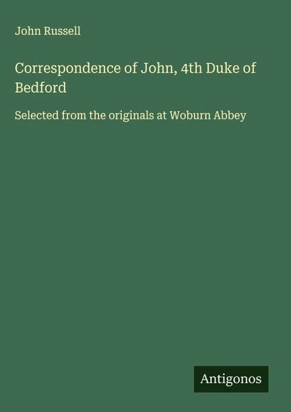 Correspondence of John, 4th Duke of Bedford Correspondence of John, 4th Duke of Bedford