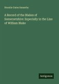 A Record of the Blakes of Somersetshire: Especially in the Line of William Blake A Record of the Blakes of Somersetshire: Especially in the Line of William Blake