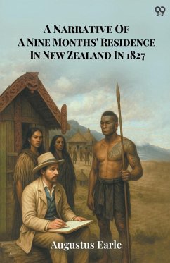 A Narrative Of A Nine Months' Residence In New Zealand In 1827 - Earle, Augustus