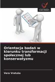 Orientacja bada¿ w kierunku transformacji spo¿ecznej lub konserwatyzmu