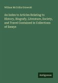 An Index to Articles Relating to History, Biografy, Literature, Society, and Travel Contained in Collections of Essays