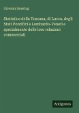 Statistica della Toscana, di Lucca, degli Stati Pontifici e Lombardo-Veneti e specialmente delle loro relazioni commerciali Statistica della Toscana, di Lucca, degli Stati Pontifici e Lombardo-Veneti e specialmente delle loro relazioni commerciali