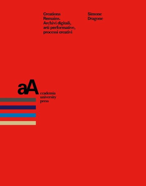 Creation remains. Archivi digitali, arti performative, processi creativi Creation remains. Archivi digitali, arti performative, processi creativi