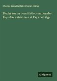 Études sur les constitutions nationales Pays-Bas autrichiens et Pays de Liége Études sur les constitutions nationales Pays-Bas autrichiens et Pays de Liége