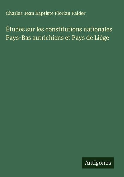 Études sur les constitutions nationales Pays-Bas autrichiens et Pays de Liége Études sur les constitutions nationales Pays-Bas autrichiens et Pays de Liége