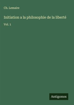 Initiation a la philosophie de la liberté - Lemaire, Ch.
