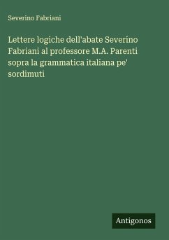 Cover Lettere logiche dell'abate Severino Fabriani al professore M.A. Parenti sopra la grammatica italiana pe' sordimuti