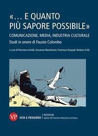Cover '... e quanto più sapore possibile'. Comunicazione, media, industria culturale. Studi in onore di Fausto Colombo