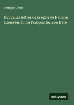 Nouvelles lettres de la reine de Navarre adressées au roi François Ier, son frère Cover Nouvelles lettres de la reine de Navarre adressées au roi François Ier, son frère