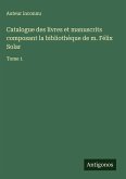 Catalogue des livres et manuscrits composant la bibliothèque de m. Félix Solar