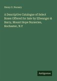 A Descriptive Catalogue of Select Roses Offered for Sale by Ellwanger & Barry, Mount Hope Nurseries, Rochester, N.Y