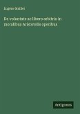 De voluntate ac libero arbitrio in moralibus Aristotelis operibus De voluntate ac libero arbitrio in moralibus Aristotelis operibus