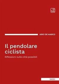 Il pendolare ciclista. Riflessioni sulle città possibili - de Marco, Ario Il pendolare ciclista. Riflessioni sulle città possibili - de Marco, Ario