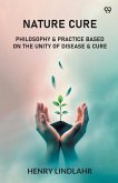 Nature Cure Philosophy & Practice Based On The Unity Of Disease & Cure