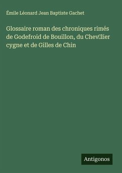 Cover Glossaire roman des chroniques rimés de Godefroid de Bouillon, du Chev¿lier cygne et de Gilles de Chin