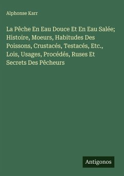 Cover La Pêche En Eau Douce Et En Eau Salée; Histoire, Moeurs, Habitudes Des Poissons, Crustacés, Testacés, Etc., Lois, Usages, Procédés, Ruses Et Secrets Des Pêcheurs