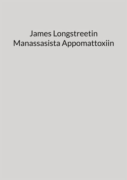 James Longstreetin Manassasista Appomattoxiin James Longstreetin Manassasista Appomattoxiin