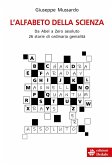 L' alfabeto della scienza. Da Abel a Zero assoluto 26 storie di ordinaria genialità L' alfabeto della scienza. Da Abel a Zero assoluto 26 storie di ordinaria genialità
