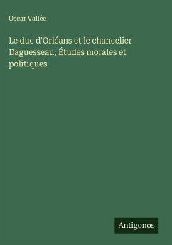 Cover Le duc d'Orléans et le chancelier Daguesseau; Études morales et politiques