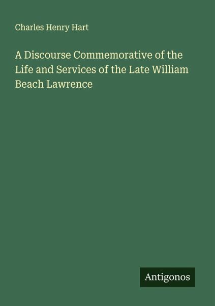 A Discourse Commemorative of the Life and Services of the Late William Beach Lawrence A Discourse Commemorative of the Life and Services of the Late William Beach Lawrence